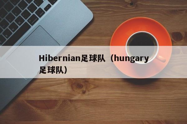 Hibernian足球队（hungary足球队）