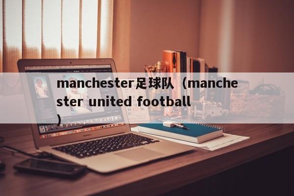 manchester足球队（manchester united football）
