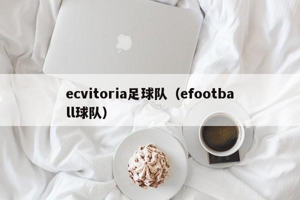 ecvitoria足球队（efootball球队）