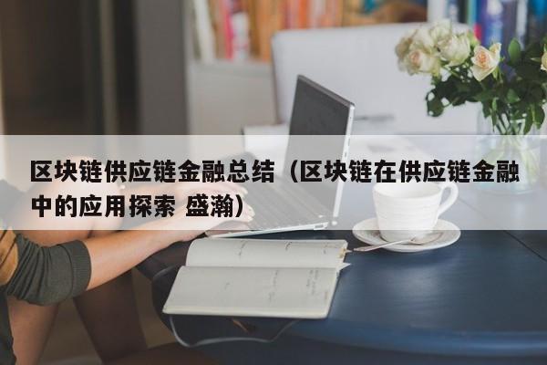 区块链供应链金融总结（区块链在供应链金融中的应用探索 盛瀚）