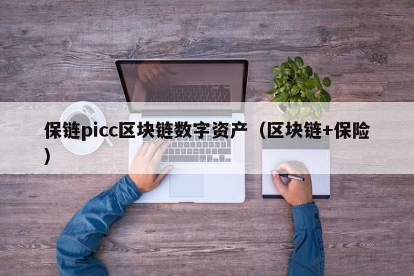 保链picc区块链数字资产（区块链+保险）