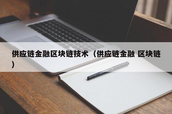 供应链金融区块链技术（供应链金融 区块链）