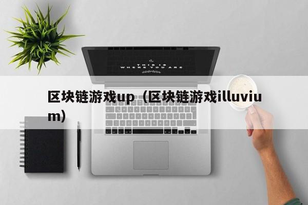 区块链游戏up（区块链游戏illuvium）