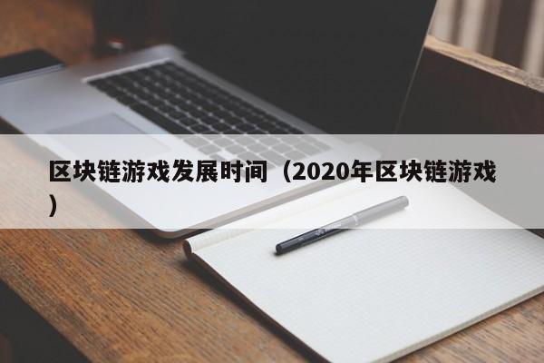 区块链游戏发展时间（2020年区块链游戏）