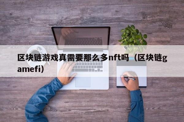 区块链游戏真需要那么多nft吗（区块链gamefi）