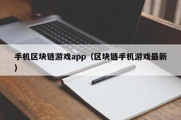 手机区块链游戏app（区块链手机游戏最新）