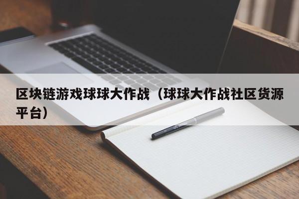 区块链游戏球球大作战（球球大作战社区货源平台）