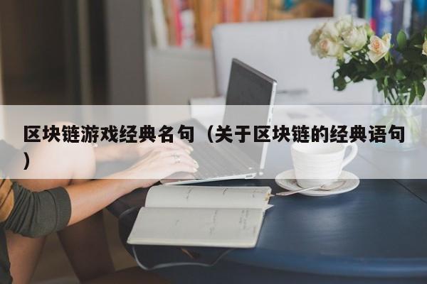 区块链游戏经典名句（关于区块链的经典语句）