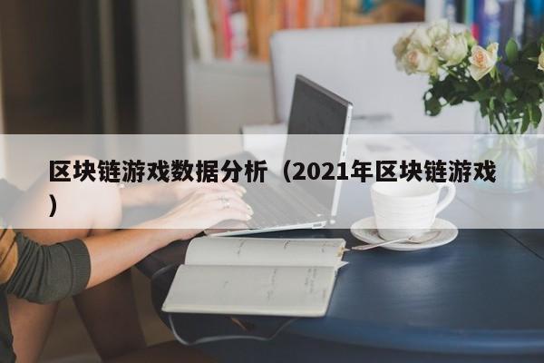 区块链游戏数据分析（2021年区块链游戏）
