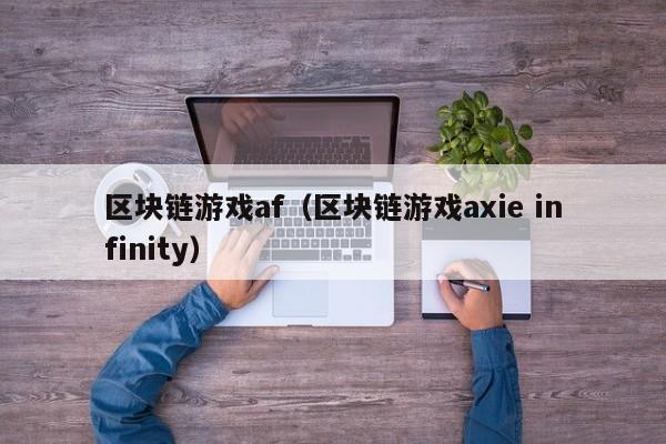 区块链游戏af（区块链游戏axie infinity）