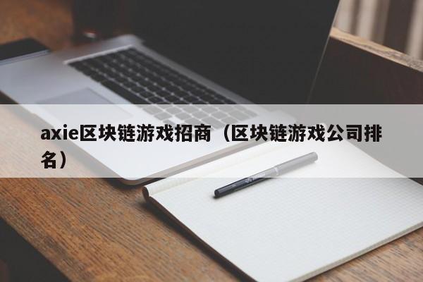 axie区块链游戏招商（区块链游戏公司排名）