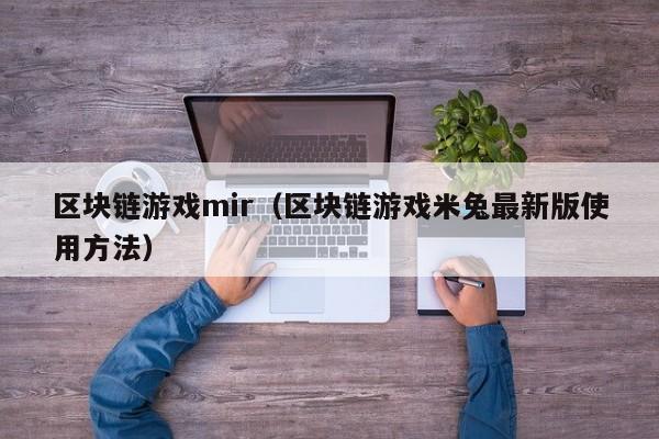 区块链游戏mir（区块链游戏米兔最新版使用方法）