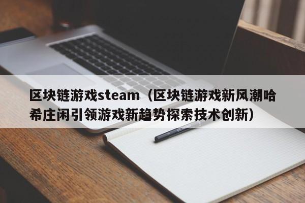 区块链游戏steam（区块链游戏新风潮哈希庄闲引领游戏新趋势探索技术创新）