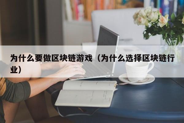 为什么要做区块链游戏（为什么选择区块链行业）