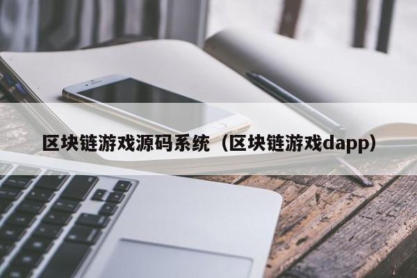 区块链游戏源码系统（区块链游戏dapp）