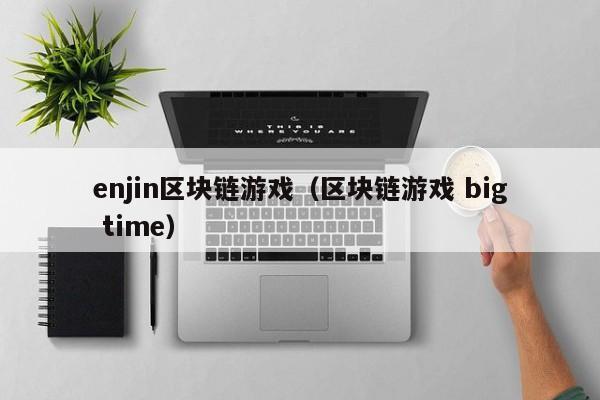 enjin区块链游戏（区块链游戏 big time）
