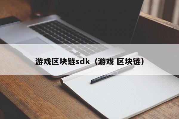 游戏区块链sdk（游戏 区块链）