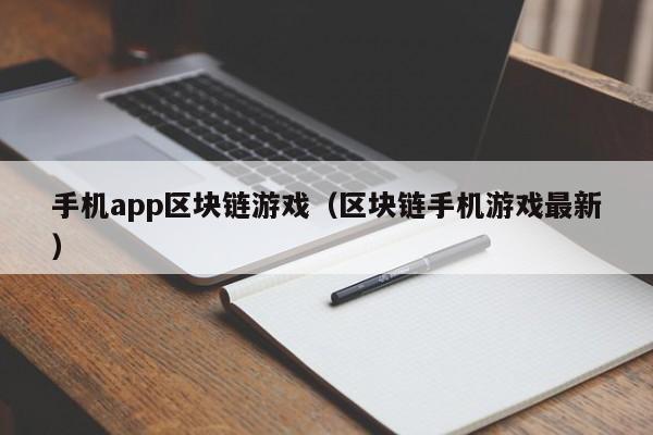 手机app区块链游戏（区块链手机游戏最新）