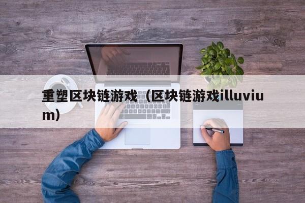 重塑区块链游戏（区块链游戏illuvium）