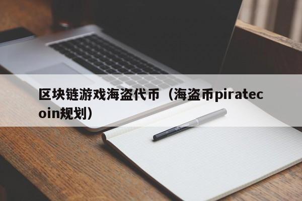 区块链游戏海盗代币(海盗币piratecoin规划)
