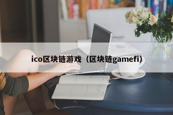 ico区块链游戏(区块链gamefi)