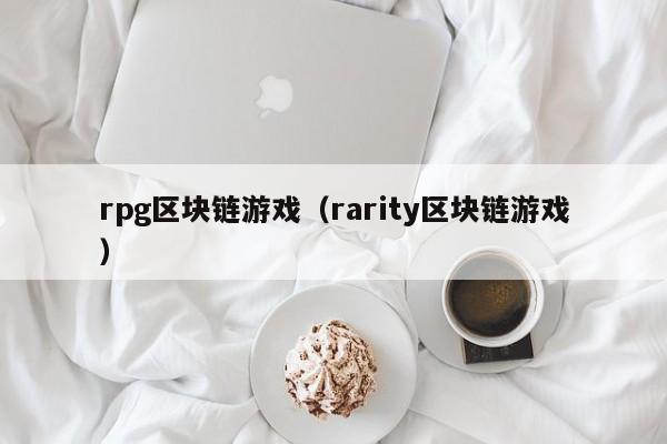 rpg区块链游戏(rarity区块链游戏)