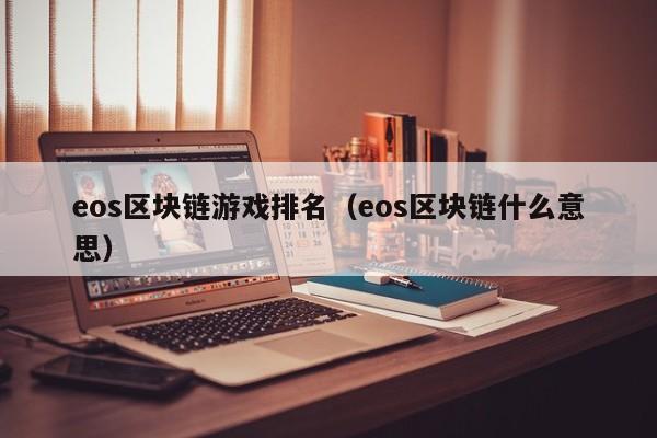 eos区块链游戏排名（eos区块链什么意思）