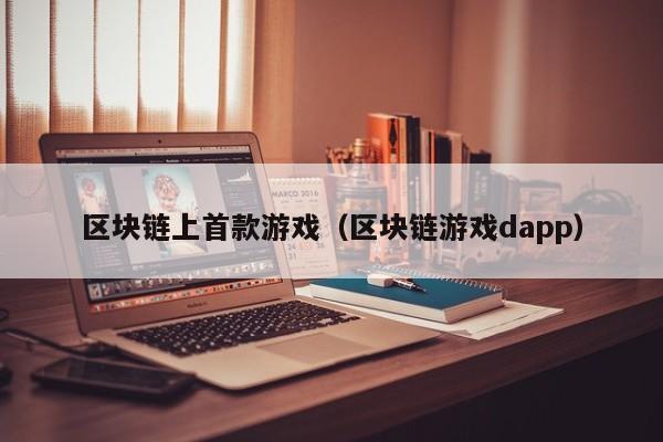 区块链上首款游戏(区块链游戏dapp)